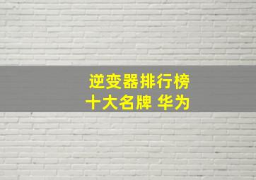 逆变器排行榜十大名牌 华为